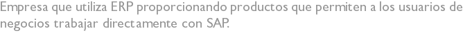 Empresa que utiliza ERP proporcionando productos que permiten a los usuarios de negocios trabajar directamente con SAP.